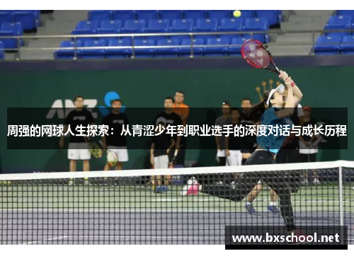 周强的网球人生探索：从青涩少年到职业选手的深度对话与成长历程