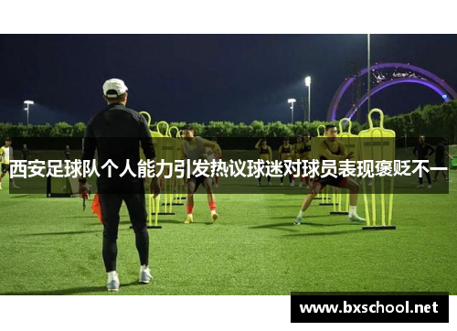 西安足球队个人能力引发热议球迷对球员表现褒贬不一
