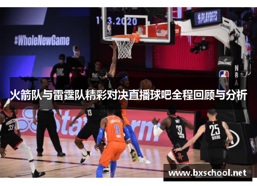 火箭队与雷霆队精彩对决直播球吧全程回顾与分析