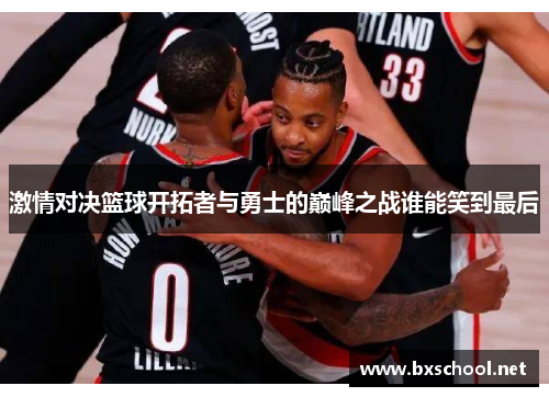 激情对决篮球开拓者与勇士的巅峰之战谁能笑到最后
